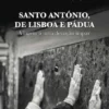 Santo António, de Lisboa e Pádua - Viagem a Uma Devoção Ímpar