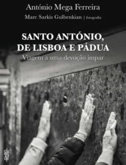 Santo António, de Lisboa e Pádua - Viagem a Uma Devoção Ímpar
