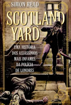 Scotland Yard - Uma História dos Assassinos Mais Infames da Policia de Londres