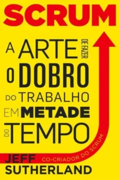 Scrum: a arte de fazer o dobro do trabalho em metade do tempo