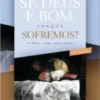 Se Deus é Bom, Porque Sofremos?