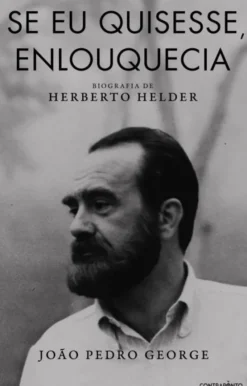 Se Eu Quisesse, Enlouquecia - Biografia de Herberto Helder