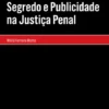 Segredo e Publicidade na Justiça Penal