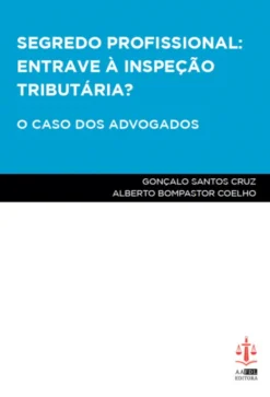 Segredo Profissional: Entrave à Inspeção Tributária? - O Caso dos Advogados