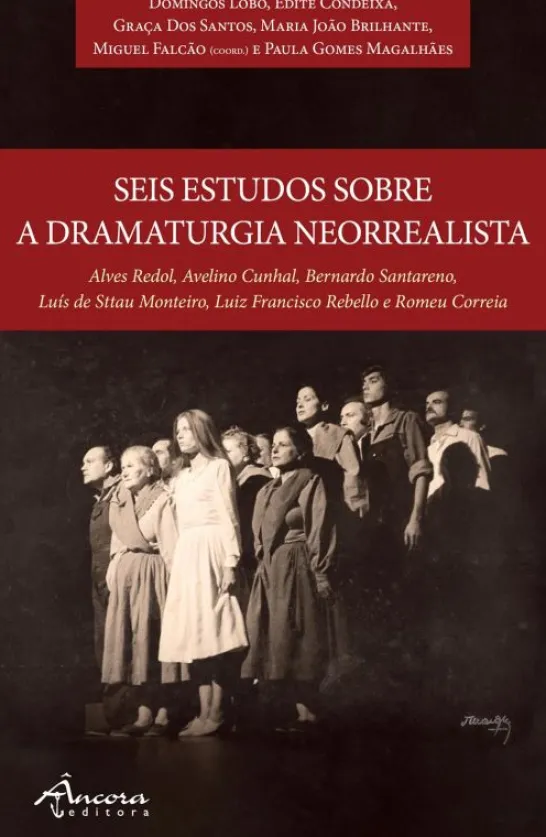 Seis Estudos Sobre a Dramaturgia Neorrealista - Alves Redol, Avelino Cunhal, Bernardo Santareno, Luís de Sttau Monteiro, Luiz Francisco Rebello e Romeu Correia
