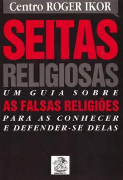 Seitas Religiosas - Um Guia Sobre as Falsas Religiões para as Conhecer e Defender-se Delas