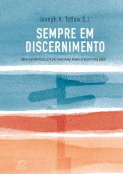 Sempre em Discernimento: uma espiritualidade inaciana para o novo milénio