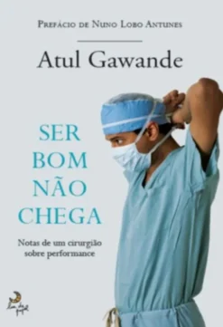 Ser Bom Não Chega - Notas de um Cirurgião sobre Performance
