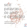 Sete Palavras de Amor e de Perdão - Meditações e Orações