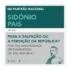 Sidónio Pais - Para a Salvação ou a Perdição da República?