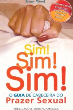 Sim! Sim! Sim! - O Guia de Cabeceira do Prazer Sexual