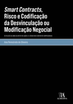 Smart Contracts, Risco e Codificação da Desvinculação ou Modificação Negocial - Os Falsos Dilemas da Inter-relação Lei-código nos Contratos Empresariais