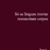 Só as Línguas Mortas Ressuscitam Corpos