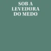 Sob a Levedura do Medo