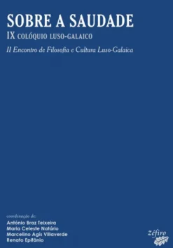 Sobre a Saudade - IX Colóquio Luso-Galaico - II Encontro de Filosofia e Cultura Luso-Galaica