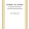 Sobre as Cores e Outros Tratados Pseudoaristotélicos - Vol. IX, Tomo III