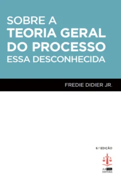 Sobre a Teoria Geral do Processo - Essa Desconhecida