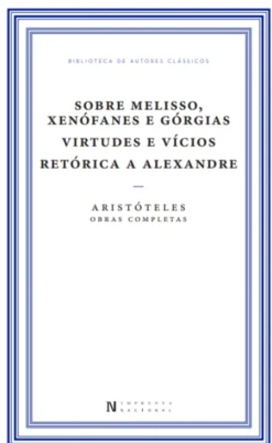 Sobre Melisso, Xenófanes e Górgias / Virtudes e Vícios / Retórica a Alexandre Obras Completas de Aristóteles (Volume IX — Tomo V)