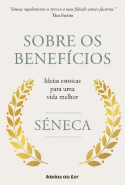 Sobre os Benefícios - Ideias Estoicas para uma Vida Melhor