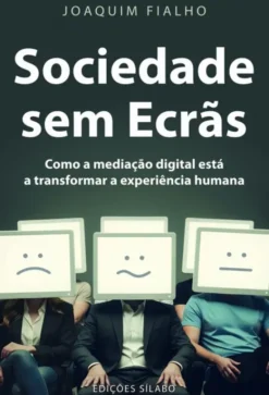 Sociedade sem Ecrãs - Como a Mediação Digital Está a Transformar a Experiência Humana