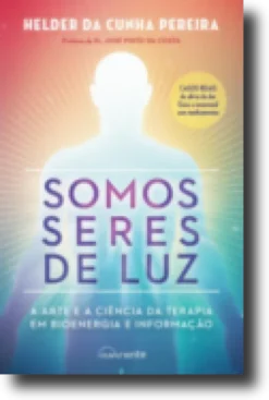 Somos Seres de Luz - A Arte e a Ciência da Terapia em Bioenergia e Informação