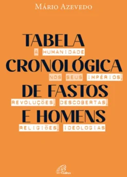 Tabela Cronológica de Fastos e Homens - A humanidade nos seus impérios, revoluções, descobertas, religiões, ideologias