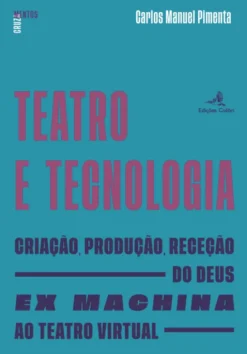 Teatro e Tecnologia - Criação, produção, receção. Do deus "ex machina" ao teatro virtual