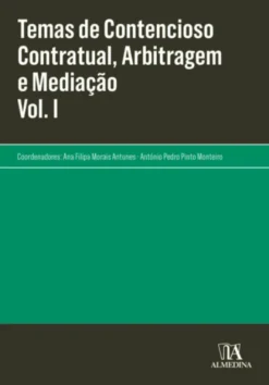 Temas de Contencioso Contratual, Arbitragem e Mediação - Vol. I
