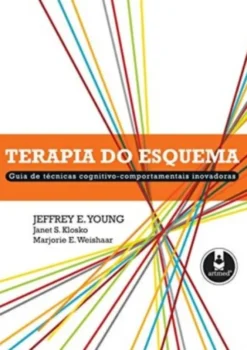 Terapia do Esquema - Guia de Técnicas Cognitivo-Comportamentais Inovadoras