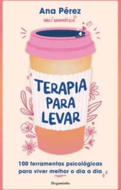 Terapia para Levar - 100 Ferramentas Práticas para Viver Melhor o Dia a Dia