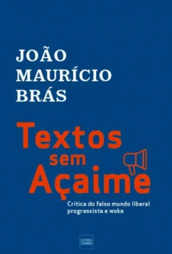 Textos sem Açaime - Crítica do Falso Mundo Liberal Progressista e Woke