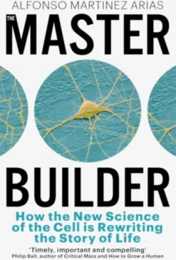 The Master Builder - How the New Science of the Cell is Rewriting the Story of Life