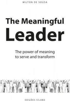 The Meaningful Leader - The Power of Meaning to Serve and Transform