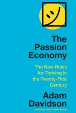 The Passion Economy: The New Rules for Thriving in the Twenty-First Century