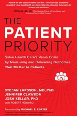 The Patient Priority: Solve Health Care's Value Crisis by Measuring and Delivering Outcomes That Mat