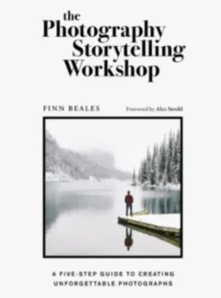 The Photography Storytelling Workshop - A Five-Step Guide to Creating Unforgettabe Photographs