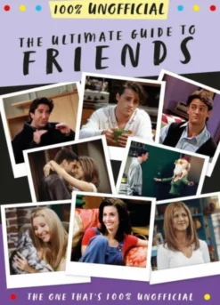 The Ultimate Guide to Friends: (The One That's 100% Unofficial)