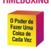 Timeboxing - O Poder de Fazer uma Coisa de Cada Vez