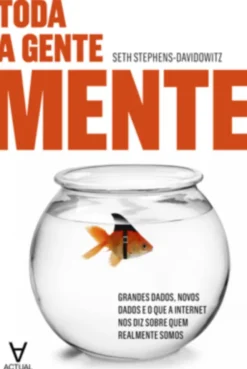 Toda a Gente Mente - Grandes Dados, Novos Dados e o Que a Internet Nos Diz Sobre Quem Realmente Somos