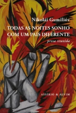 Todas as Noites Sonho com um País Diferente - Prosa Reunida