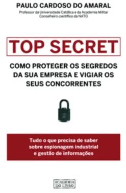 Top Secret: Como Proteger os Segredos da sua Empresa e Vigiar os seus Concorrentes