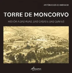 Torre de Moncorvo - Histórias das Ruas, das Casas e das Gentes