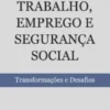 Trabalho, Emprego e Segurança Social - Transformações e Desafios