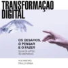 Transformação Digital - Os Desafios, o Pensar e o Fazer