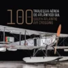 Travessia Aérea do Atlântico Sull: 100 Anos / South Atlantic Air Crossing : 100 years