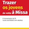Trazer os jovens de volta à Missa - A transmissão da fé numa sociedade sem adultos