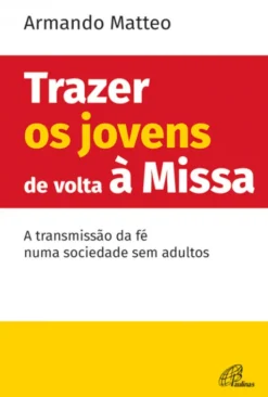 Trazer os jovens de volta à Missa - A transmissão da fé numa sociedade sem adultos