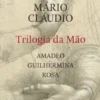 Trilogia da Mão - Amadeo, Guilhermina, Rosa
