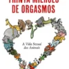Trinta Milhões de Orgasmos - A Vida Sexual dos Animais