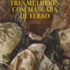 Três Mulheres com Máscara de Ferro